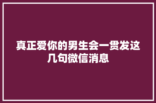 真正爱你的男生会一贯发这几句微信消息