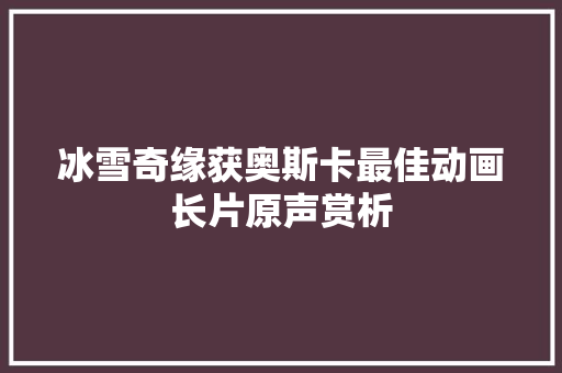冰雪奇缘获奥斯卡最佳动画长片原声赏析