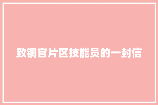 致铜官片区技能员的一封信