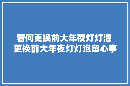 若何更换前大年夜灯灯泡 更换前大年夜灯灯泡留心事项