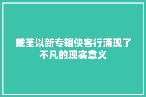 戴荃以新专辑侠客行涌现了不凡的现实意义