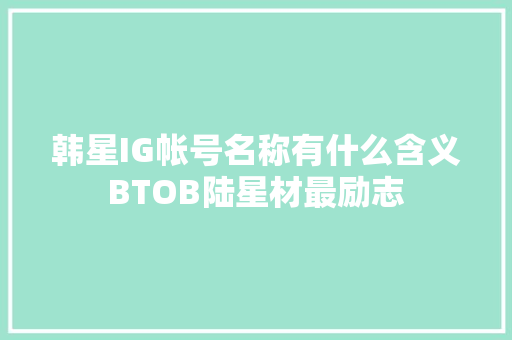 韩星IG帐号名称有什么含义BTOB陆星材最励志