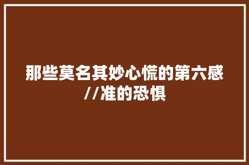 那些莫名其妙心慌的第六感//准的恐惧
