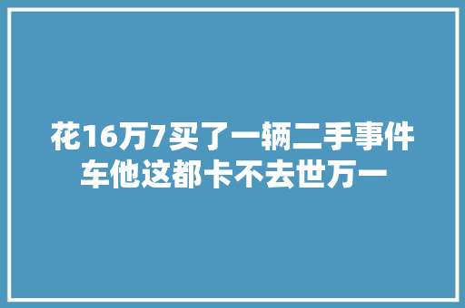 花16万7买了一辆二手事件车他这都卡不去世万一