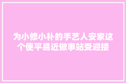 为小修小补的手艺人安家这个便平易近做事站受迎接