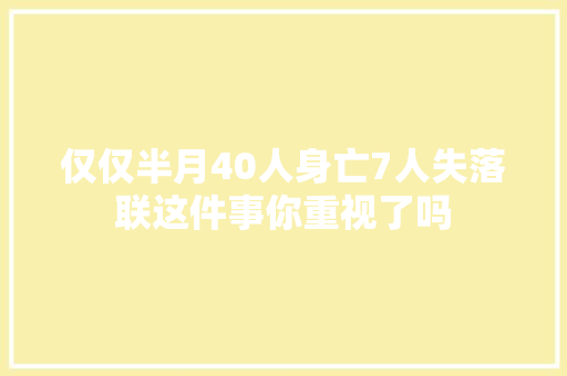 仅仅半月40人身亡7人失落联这件事你重视了吗