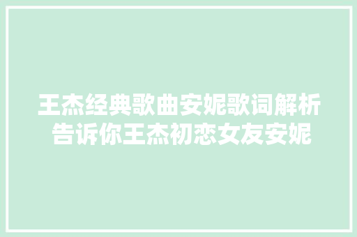 王杰经典歌曲安妮歌词解析 告诉你王杰初恋女友安妮动听事迹