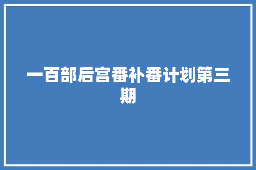 一百部后宫番补番计划第三期