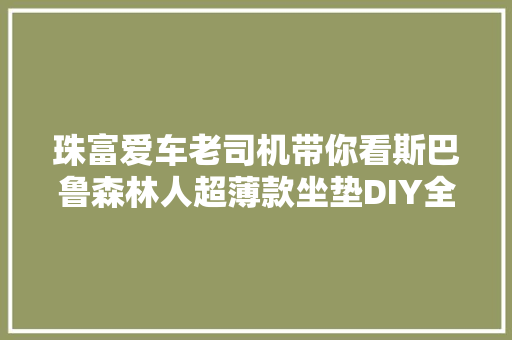 珠富爱车老司机带你看斯巴鲁森林人超薄款坐垫DIY全过程