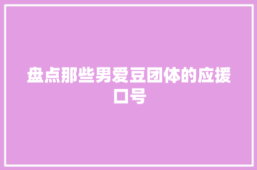 盘点那些男爱豆团体的应援口号