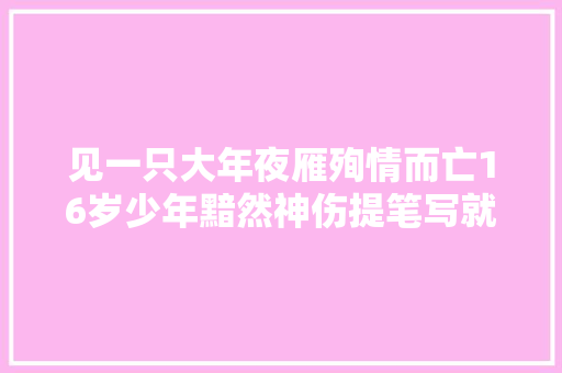 见一只大年夜雁殉情而亡16岁少年黯然神伤提笔写就无法超越的名篇