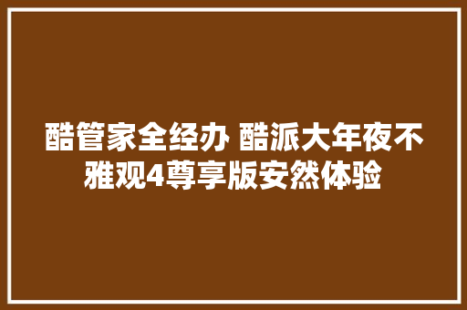 酷管家全经办 酷派大年夜不雅观4尊享版安然体验
