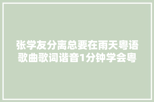 张学友分离总要在雨天粤语歌曲歌词谐音1分钟学会粤语歌发音