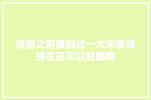 漆面之前被刮过一大年夜块现在还可以贴膜吗