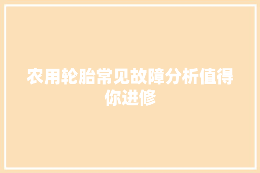农用轮胎常见故障分析值得你进修