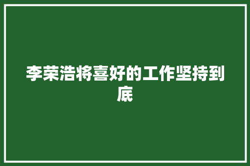 李荣浩将喜好的工作坚持到底