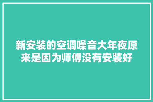 新安装的空调噪音大年夜原来是因为师傅没有安装好