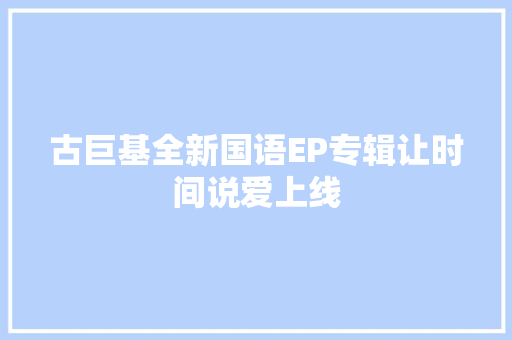 古巨基全新国语EP专辑让时间说爱上线