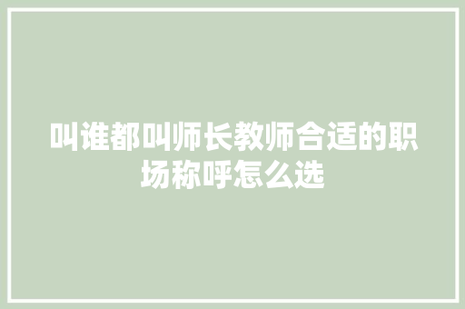 叫谁都叫师长教师合适的职场称呼怎么选