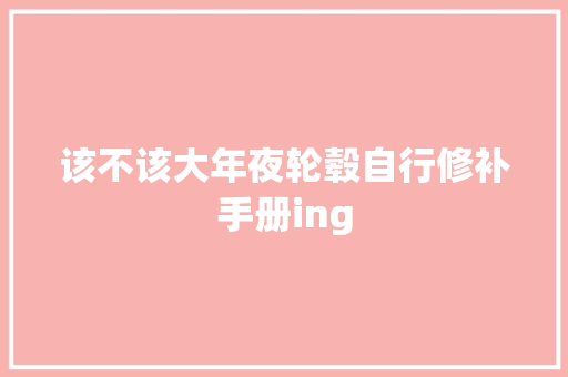 该不该大年夜轮毂自行修补手册ing