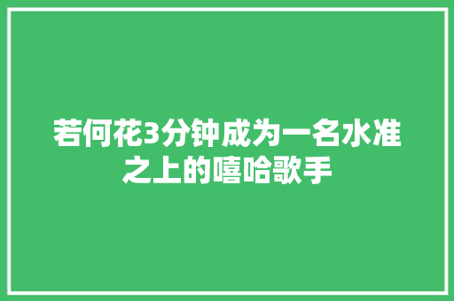 若何花3分钟成为一名水准之上的嘻哈歌手
