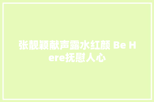 张靓颖献声露水红颜 Be Here抚慰人心