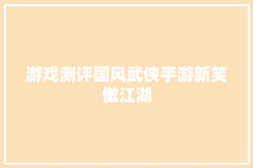 游戏测评国风武侠手游新笑傲江湖