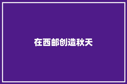 在西邮创造秋天