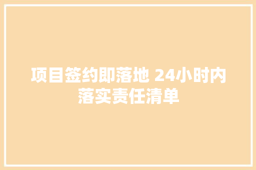 项目签约即落地 24小时内落实责任清单