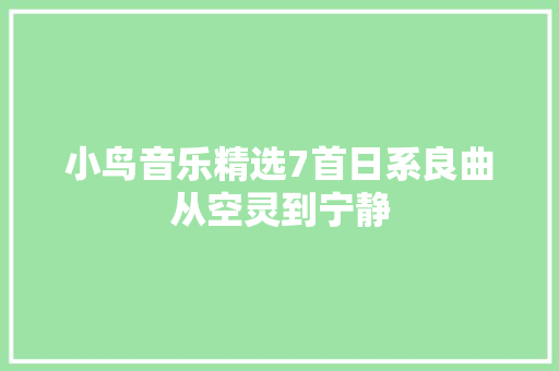 小鸟音乐精选7首日系良曲从空灵到宁静