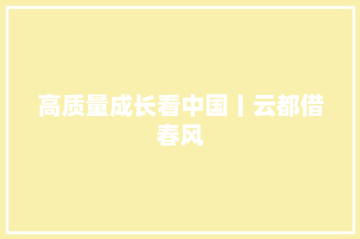 高质量成长看中国丨云都借春风