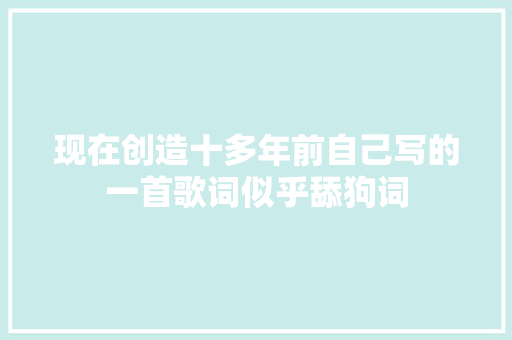 现在创造十多年前自己写的一首歌词似乎舔狗词
