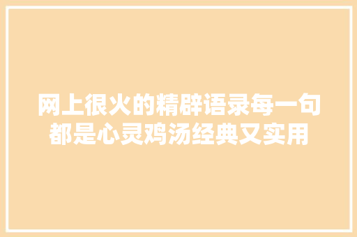 网上很火的精辟语录每一句都是心灵鸡汤经典又实用