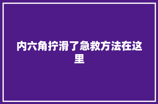 内六角拧滑了急救方法在这里