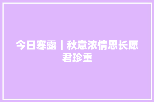 今日寒露丨秋意浓情思长愿君珍重