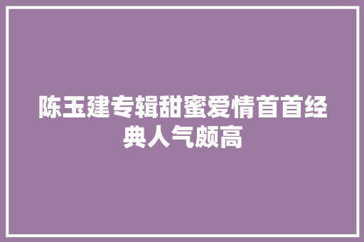 陈玉建专辑甜蜜爱情首首经典人气颇高