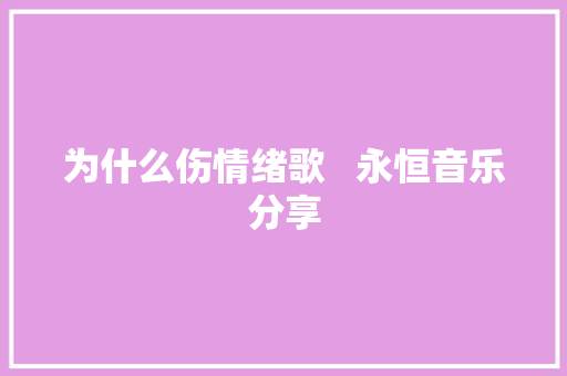 为什么伤情绪歌   永恒音乐分享