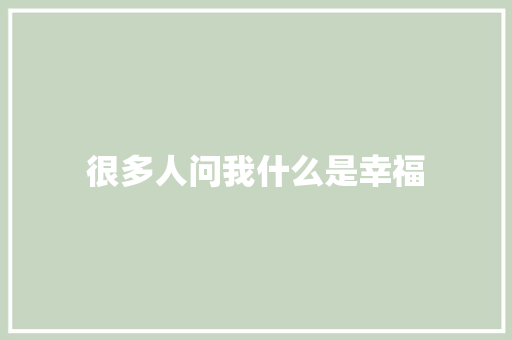 很多人问我什么是幸福