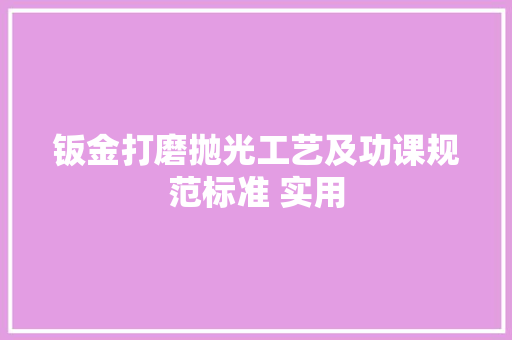 钣金打磨抛光工艺及功课规范标准 实用