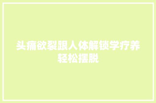 头痛欲裂跟人体解锁学疗养轻松摆脱