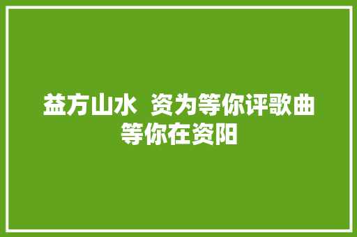 益方山水  资为等你评歌曲等你在资阳