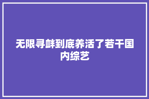 无限寻衅到底养活了若干国内综艺