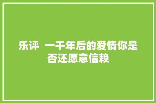 乐评  一千年后的爱情你是否还愿意信赖