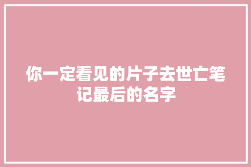 你一定看见的片子去世亡笔记最后的名字