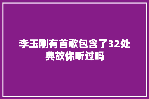 李玉刚有首歌包含了32处典故你听过吗