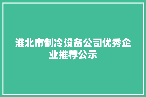 淮北市制冷设备公司优秀企业推荐公示