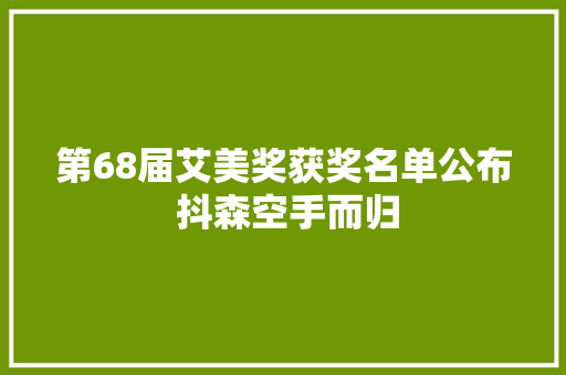 第68届艾美奖获奖名单公布 抖森空手而归