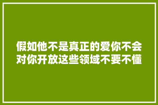假如他不是真正的爱你不会对你开放这些领域不要不懂