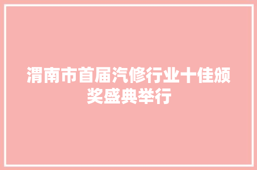 渭南市首届汽修行业十佳颁奖盛典举行