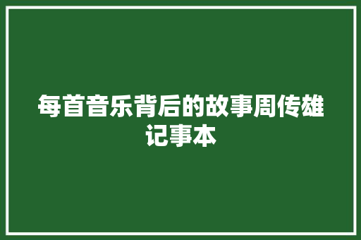 每首音乐背后的故事周传雄记事本 休闲娱乐